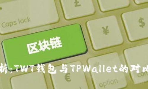全面解析：TWT钱包与TPWallet的对比与应用