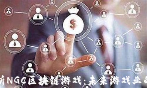 
全面解析NGC区块链游戏：未来游戏业的颠覆者