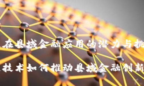 区块链在县域金融应用的潜力与挑战

区块链技术如何推动县域金融创新与转型