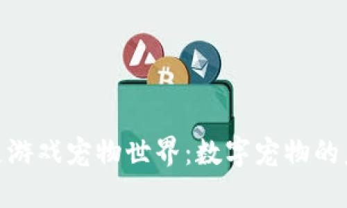 探索区块链游戏宠物世界：数字宠物的未来与机遇