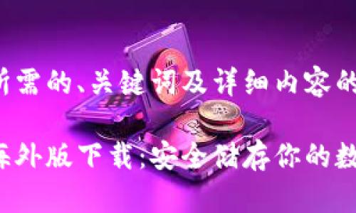 以下是您所需的、关键词及详细内容的大致框架。

tp冷钱包海外版下载：安全储存你的数字资产