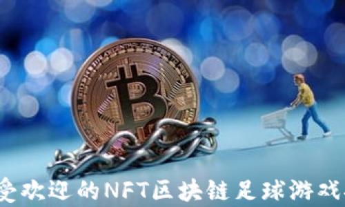
2023年最受欢迎的NFT区块链足球游戏推荐与分析