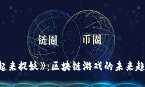 探秘《一起来捉妖》：区块链游戏的未来趋势与发展