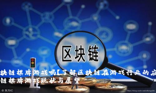 国内有区块链棋牌游戏吗？了解区块链在游戏行业的应用与发展
国内区块链棋牌游戏现状与展望