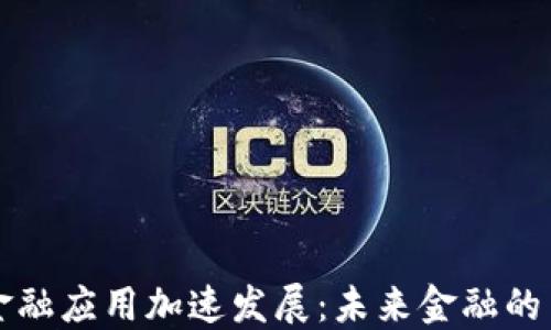 
区块链金融应用加速发展：未来金融的革命之路