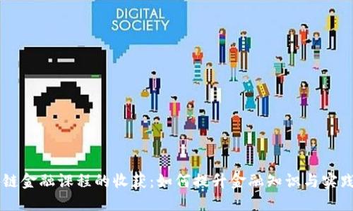 区块链金融课程的收获：如何提升金融知识与实践能力