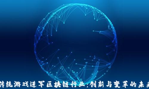 
传统游戏进军区块链行业：创新与变革的未来