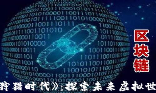 
区块链游戏《狩猎时代》：探索未来虚拟世界的无限可能