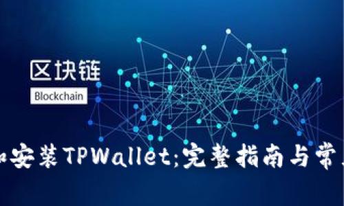 如何下载和安装TPWallet：完整指南与常见问题解答