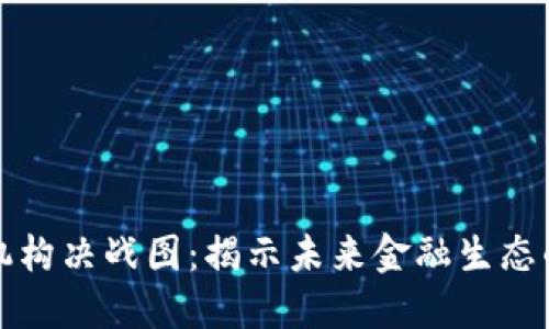 区块链金融机构决战图：揭示未来金融生态的变革与机遇