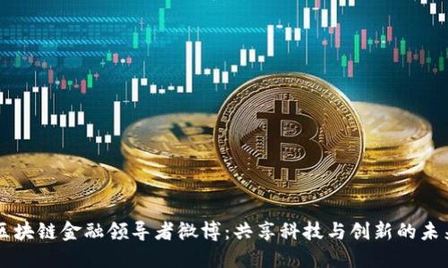 区块链金融领导者微博：共享科技与创新的未来