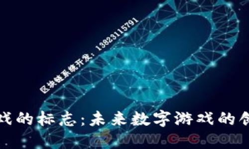 区块链游戏的标志：未来数字游戏的创新与机遇