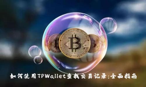 如何使用TPWallet查找交易记录：全面指南