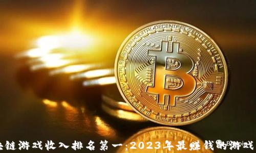 
区块链游戏收入排名第一：2023年最赚钱的游戏分析