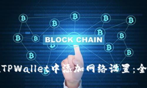 如何在TPWallet中添加网络设置：全面指南