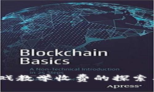  区块链游戏教学收费的探索与未来趋势