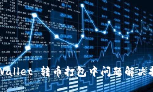 TPWallet 转币打包中问题解决指南