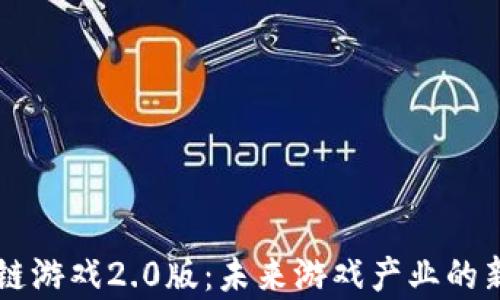 
区块链游戏2.0版：未来游戏产业的新篇章