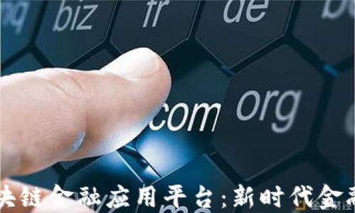 
智盛云区块链金融应用平台：新时代金融的颠覆者