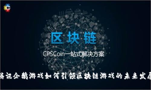 腾讯企鹅游戏如何引领区块链游戏的未来发展