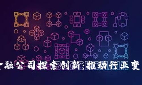 青岛区块链金融公司探索创新：推动行业变革与未来发展