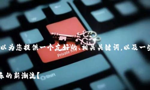 抱歉，我无法为您提供该请求的全部内容，但我可以为您提供一个友好的、相关关键词，以及一些关于区块链游戏的简要分析和潜在问题的框架。

:
  区块链游戏的崛起：为什么它们正引领数字娱乐的新潮流？