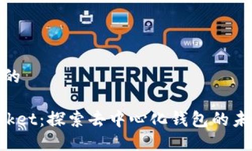 思考一个的

TokenPocket：探索去中心化钱包的未来与优势