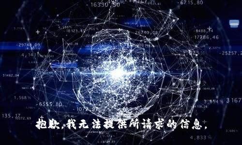 抱歉，我无法提供所请求的信息。