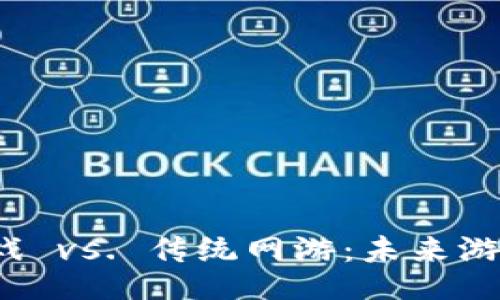题目：
区块链游戏 vs. 传统网游：未来游戏的选择？