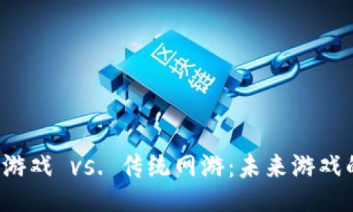 题目：
区块链游戏 vs. 传统网游：未来游戏的选择？