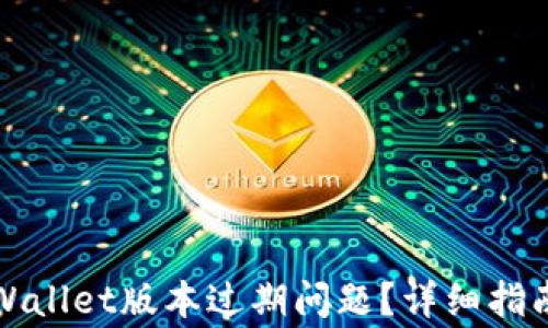 
如何解决TPWallet版本过期问题？详细指南与常见问答
