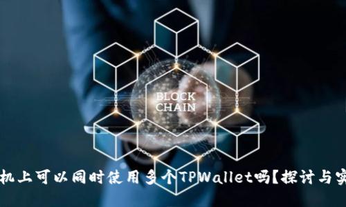 一部手机上可以同时使用多个TPWallet吗？探讨与实用指南