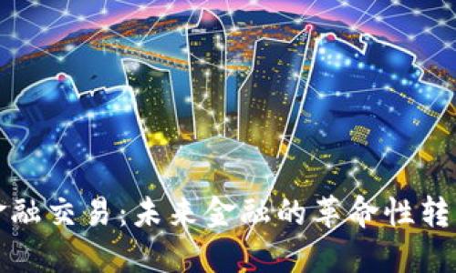 区块链金融交易：未来金融的革命性转变与机遇