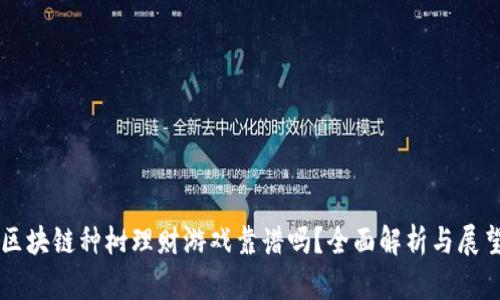 区块链种树理财游戏靠谱吗？全面解析与展望