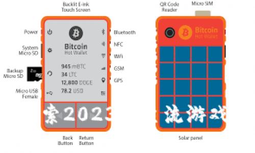 区块链游戏：探索2023年主流游戏的趋势与潜力