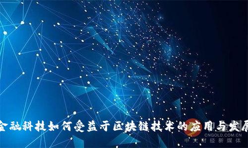 金融科技如何受益于区块链技术的应用与发展