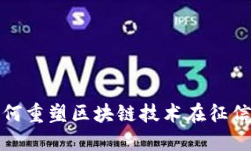 金融科技如何重塑区块链技术在征信领域的应用