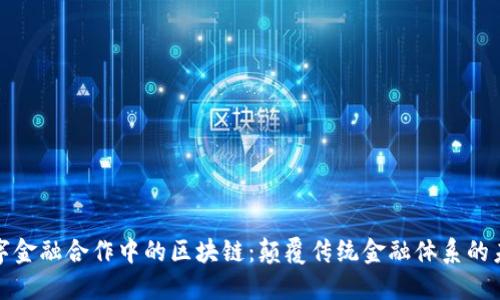 数字金融合作中的区块链：颠覆传统金融体系的未来