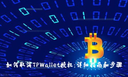 如何取消TPWallet授权：详细指南和步骤