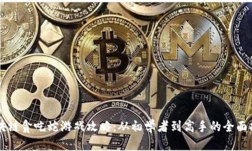 区块链贪吃蛇游戏攻略：从初学者到高手的全面指南