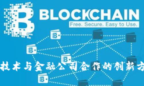 区块链技术与金融公司合作的创新方式分析