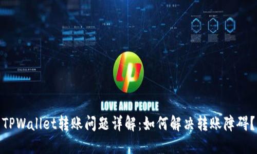 TPWallet转账问题详解：如何解决转账障碍？