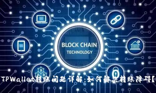 TPWallet转账问题详解：如何解决转账障碍？