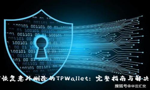 如何恢复意外删除的TPWallet: 完整指南与解决方案