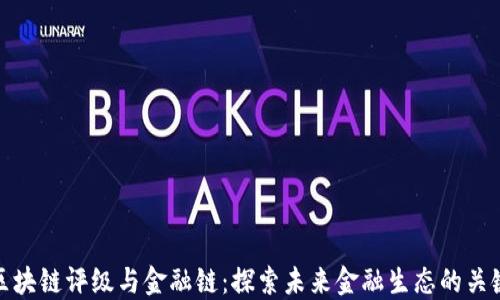 
区块链评级与金融链：探索未来金融生态的关键