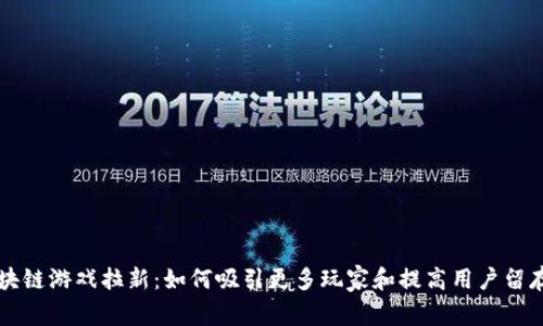 区块链游戏拉新：如何吸引更多玩家和提高用户留存率
