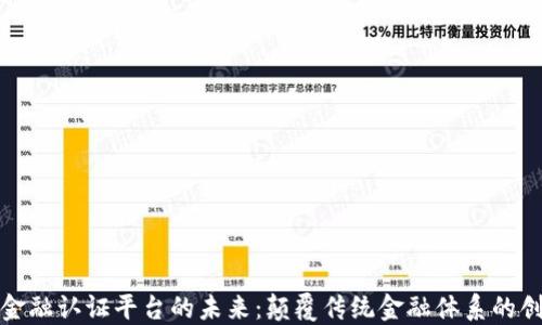 
探索区块链金融认证平台的未来：颠覆传统金融体系的创新解决方案