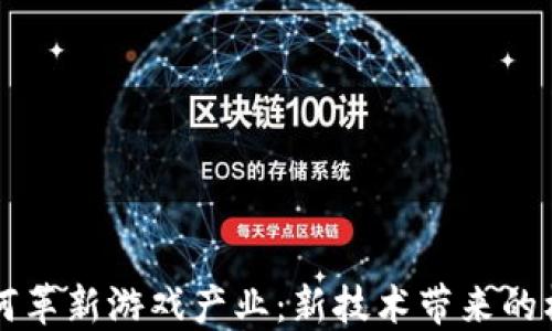 
区块链如何革新游戏产业：新技术带来的机遇与挑战