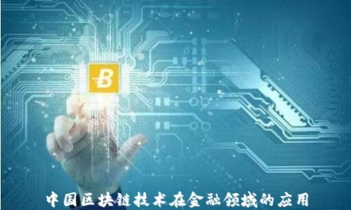 
中国区块链技术在金融领域的应用
