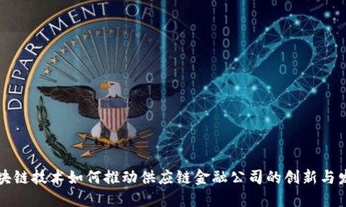 区块链技术如何推动供应链金融公司的创新与发展